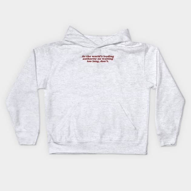 as the world's leading authority on waiting too long, don't Kids Hoodie by beunstoppable